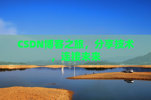 CSDN博客之旅，分享技术，连接未来